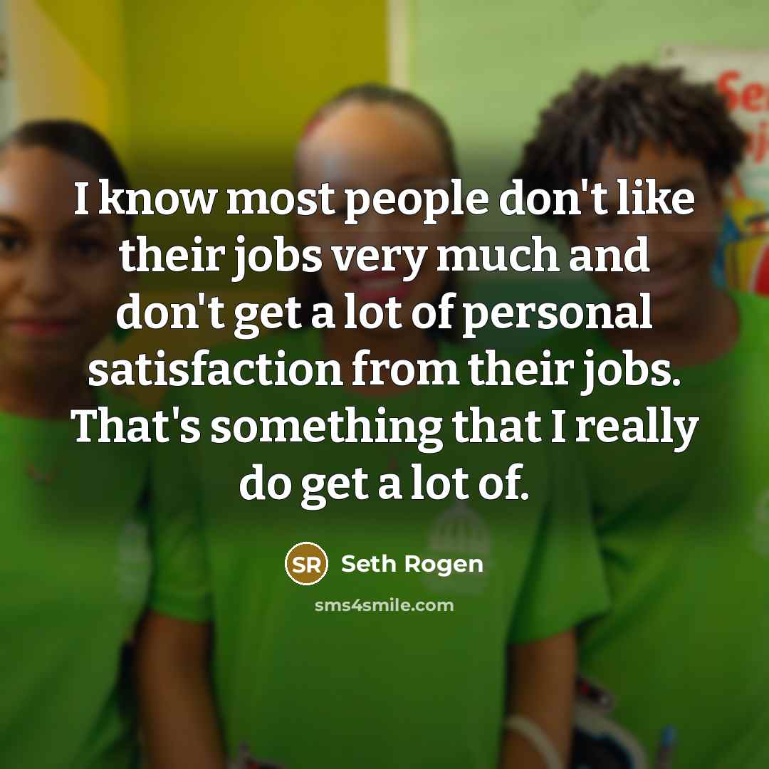 “I know most people don't like their jobs very much…” quote by Seth Rogen