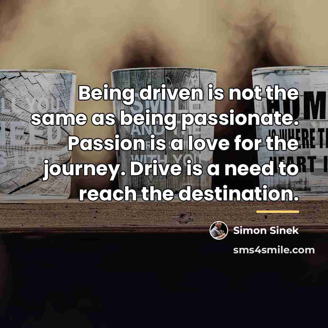 “Being driven is not the same as being passionate. Passion…” quote by Simon Sinek