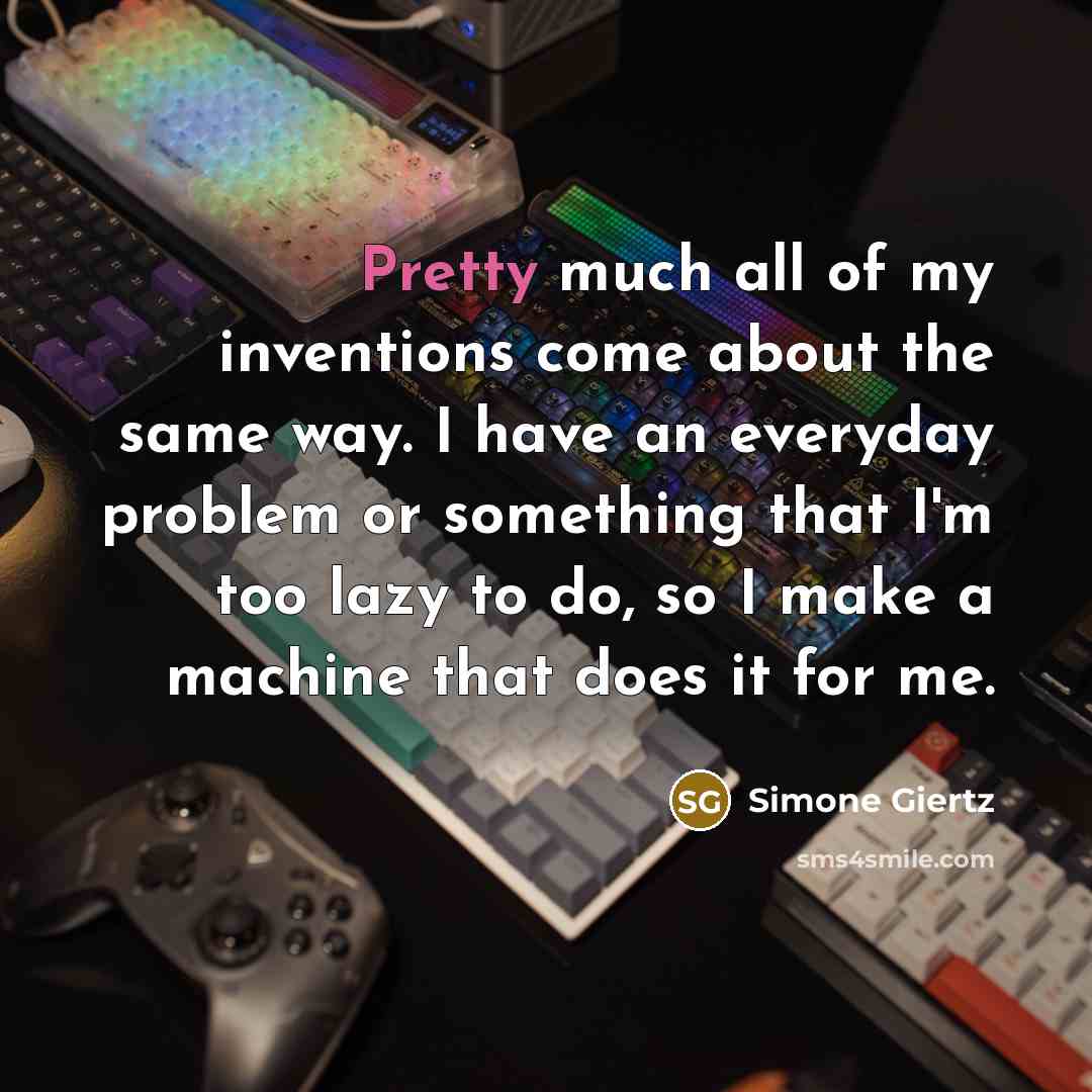 “Pretty much all of my inventions come about the same…” quote by Simone Giertz