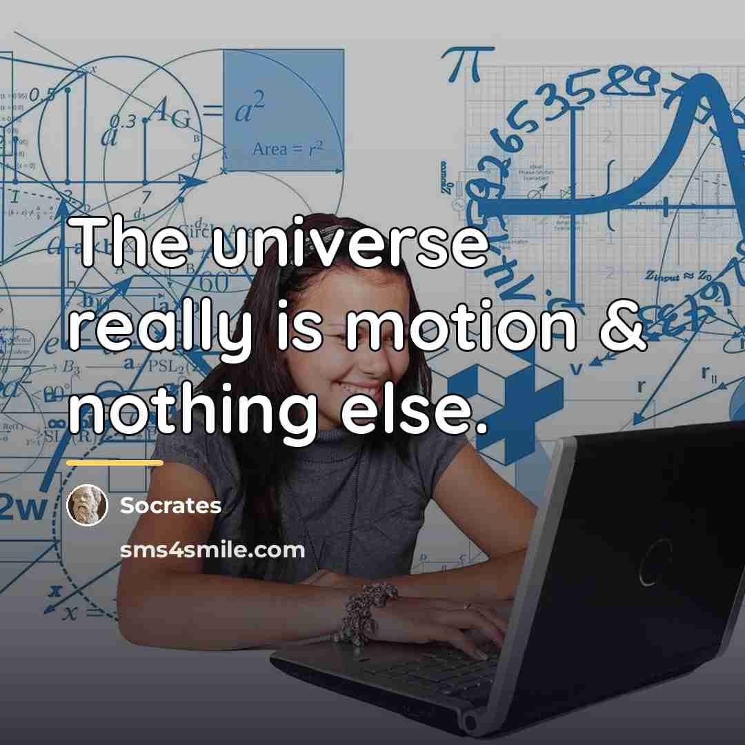 “The universe really is motion & nothing else.…” quote by Socrates