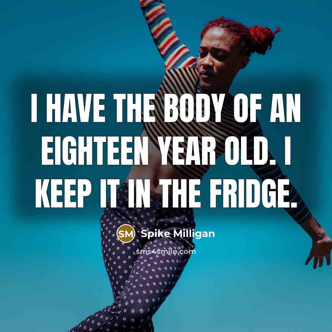 “I have the body of an eighteen year old. I…” quote by Spike Milligan