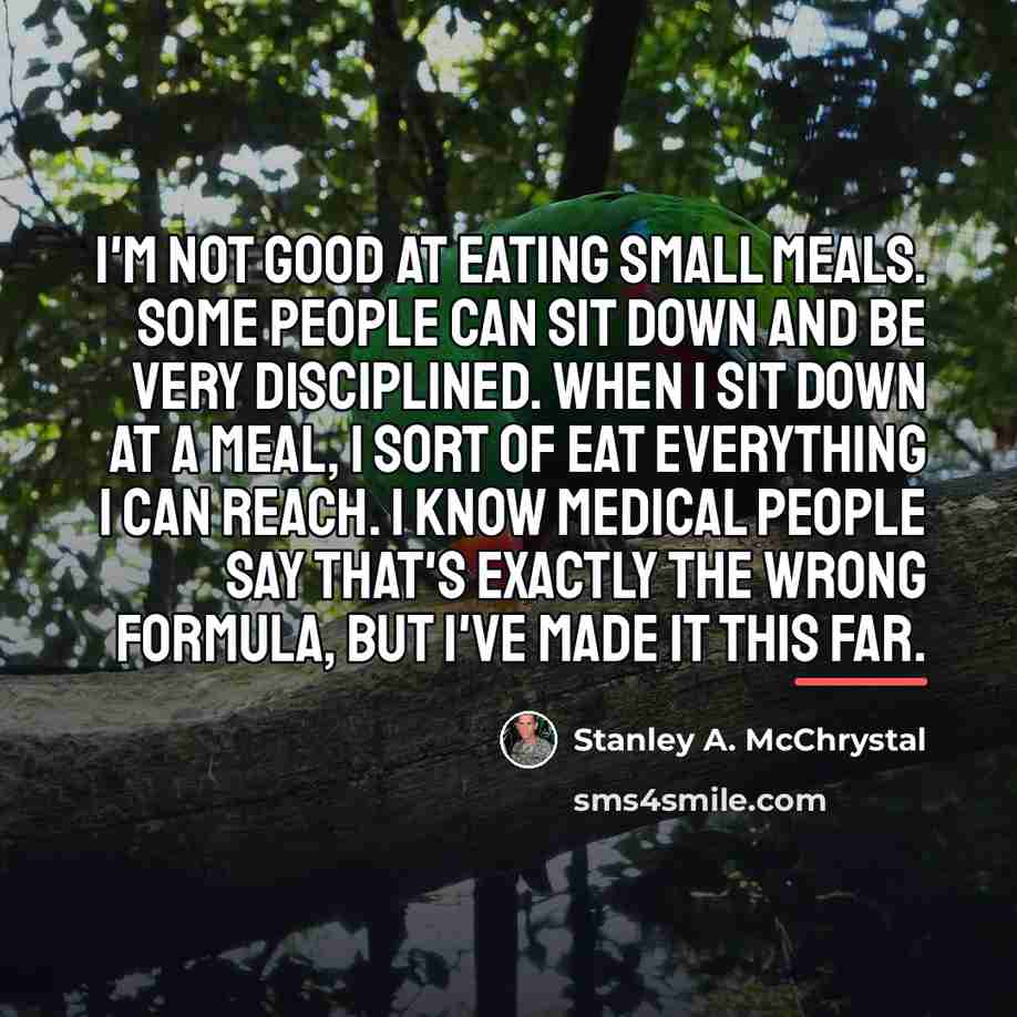 “I'm not good at eating small meals. Some people can…” quote by Stanley A. McChrystal