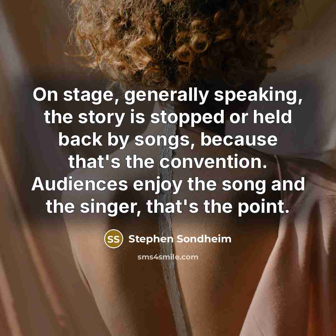 “On stage, generally speaking, the story is stopped or held…” quote by Stephen Sondheim