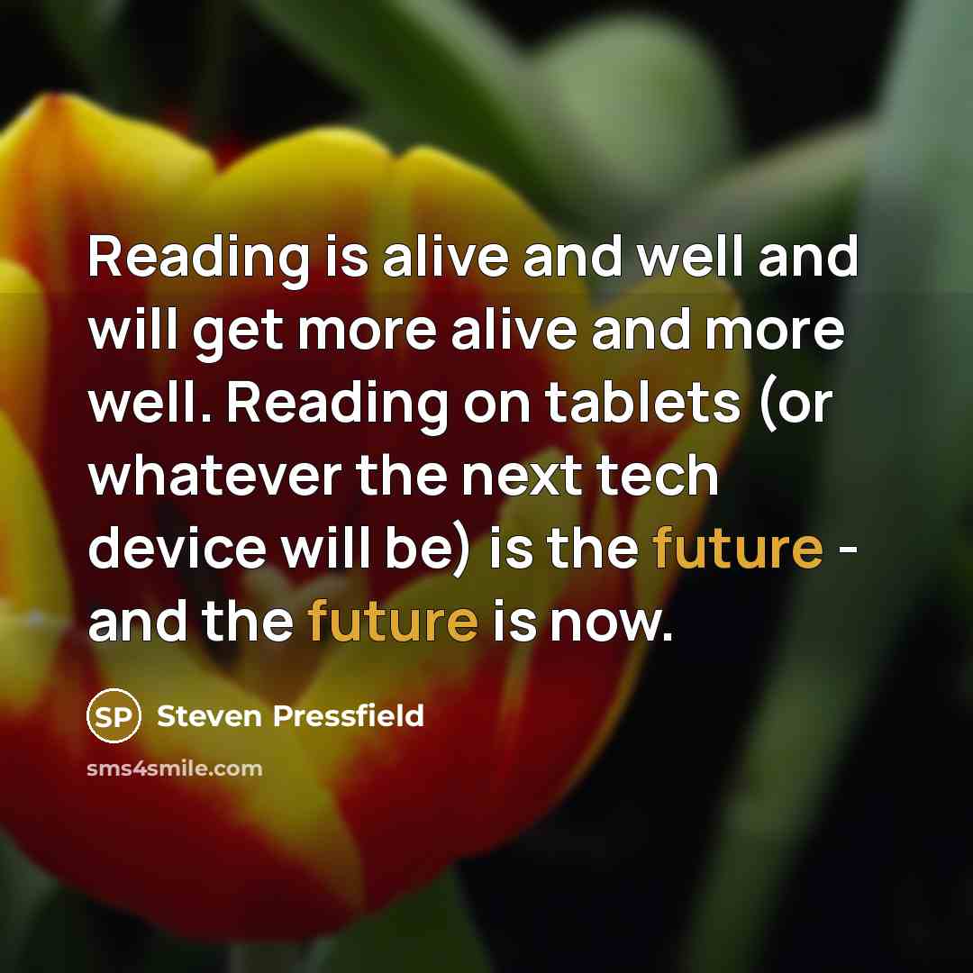 “Reading is alive and well and will get more alive…” quote by Steven Pressfield
