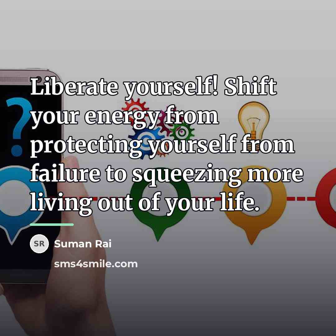 “Liberate yourself! Shift your energy from protecting yourself from failure…” quote by Suman Rai