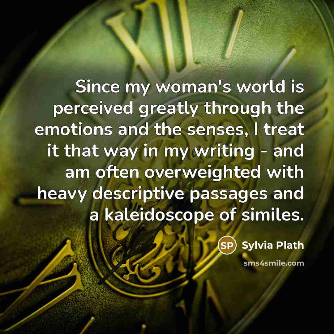 “Since my woman's world is perceived greatly through the emotions…” quote by Sylvia Plath