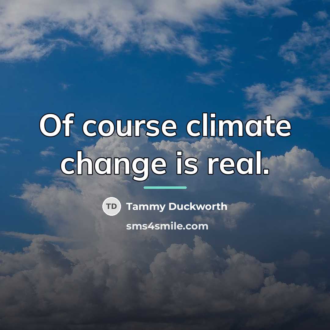“Of course climate change is real.…” quote by Tammy Duckworth