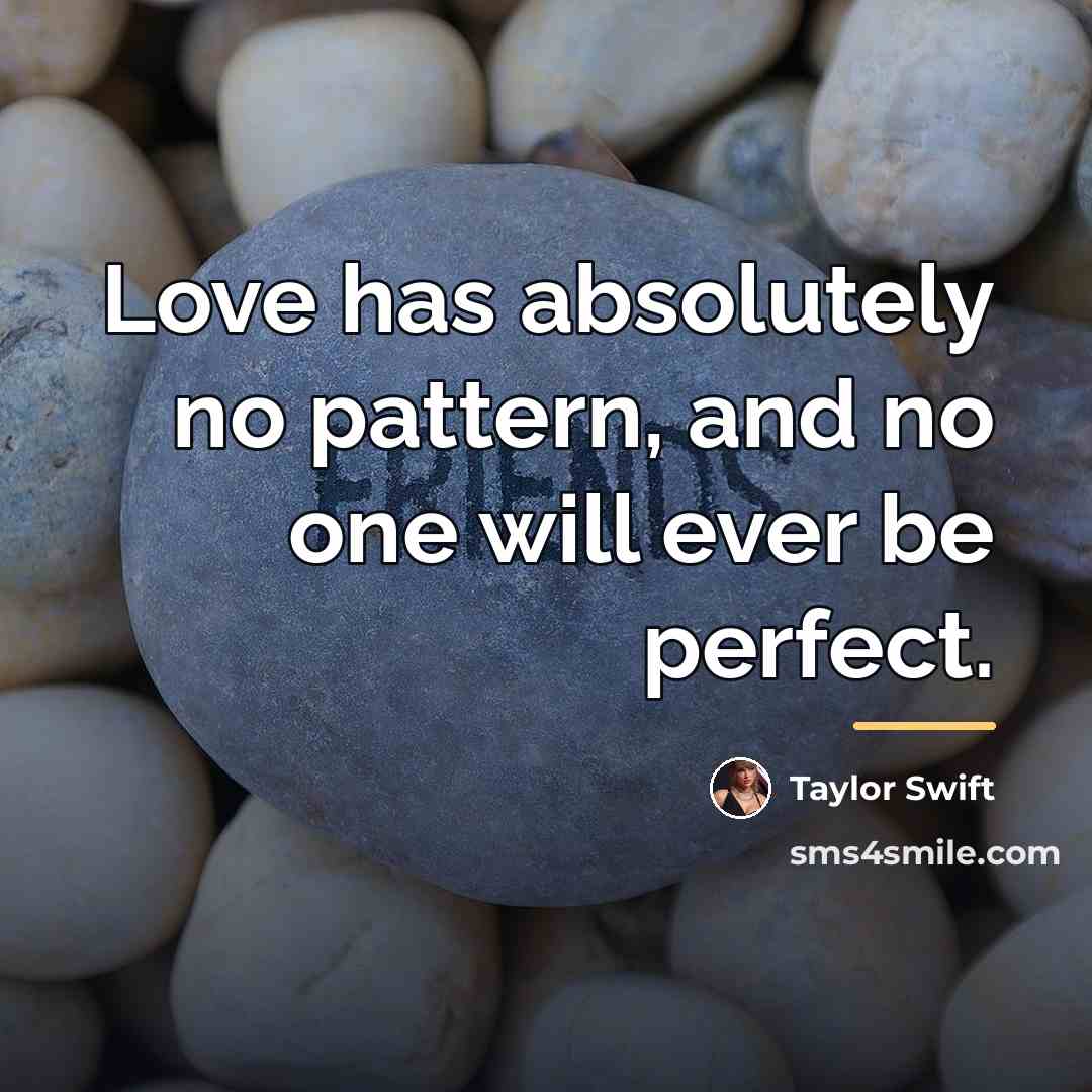 “Love has absolutely no pattern, and no one will ever…” quote by Taylor Swift