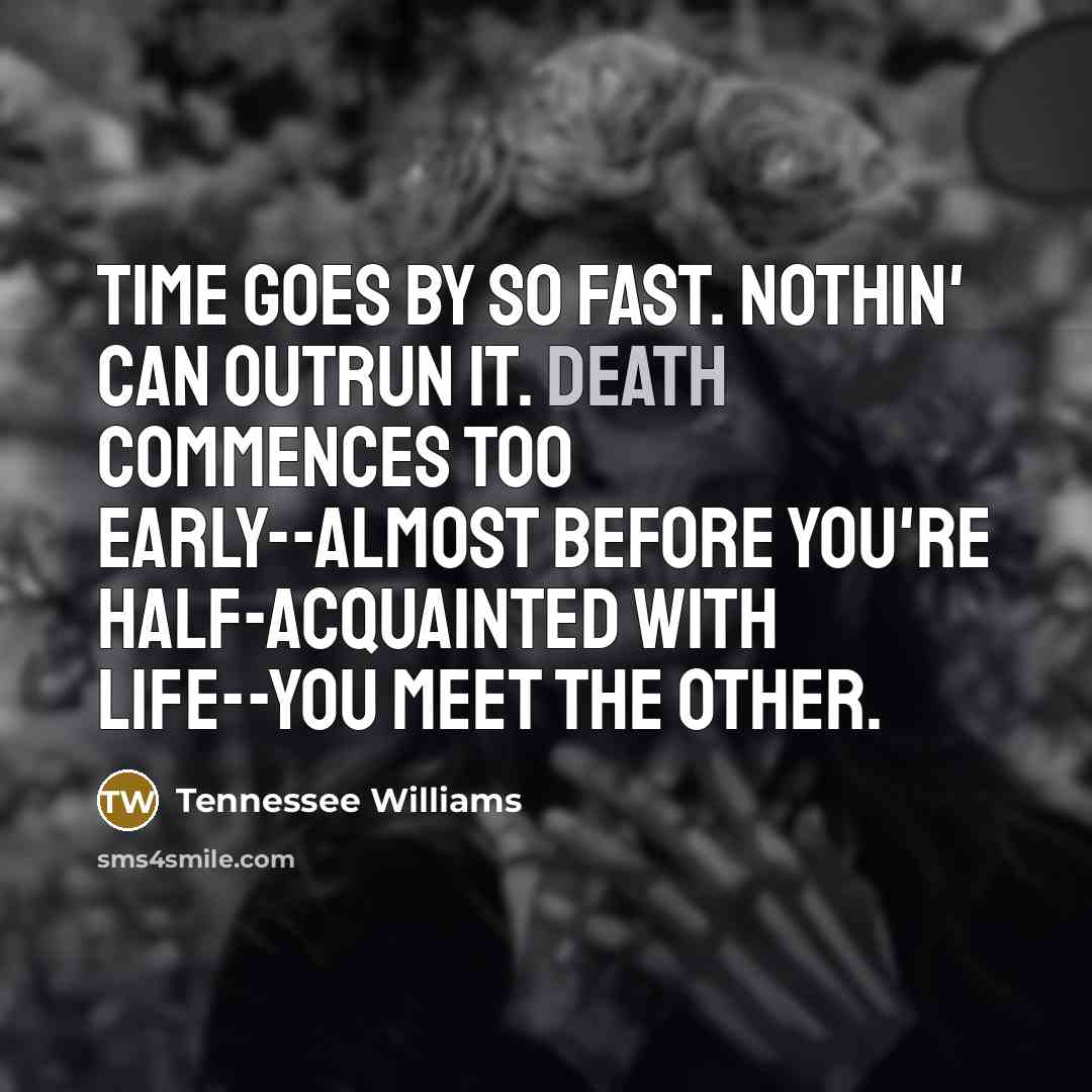 “Time goes by so fast. Nothin' can outrun it. Death…” quote by Tennessee Williams