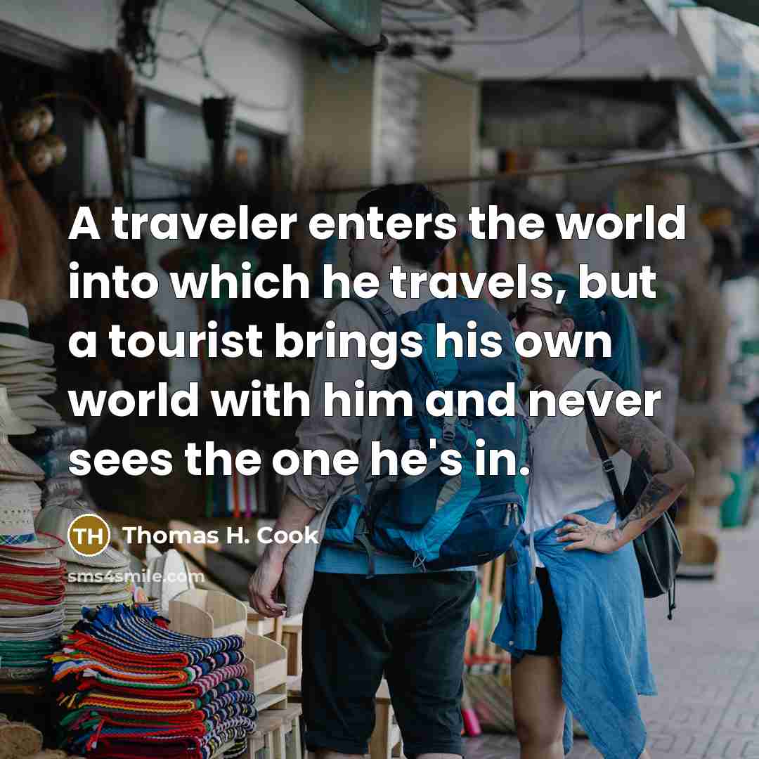 “A traveler enters the world into which he travels, but…” quote by Thomas H. Cook