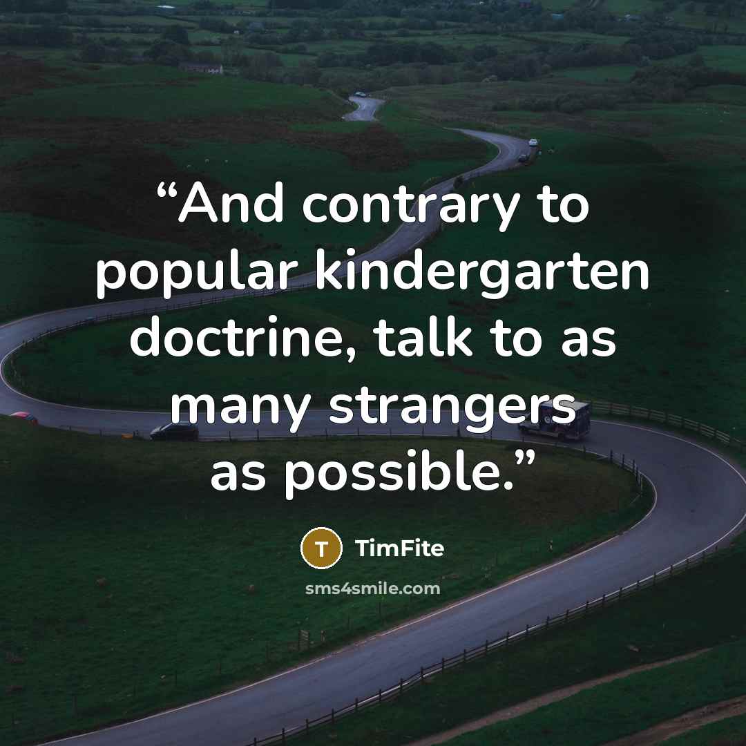 “And contrary to popular kindergarten doctrine, talk to as many strangers as possible.” quote by TimFite