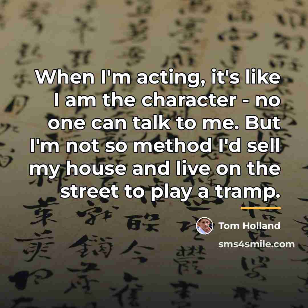 “When I'm acting, it's like I am the character -…” quote by Tom Holland