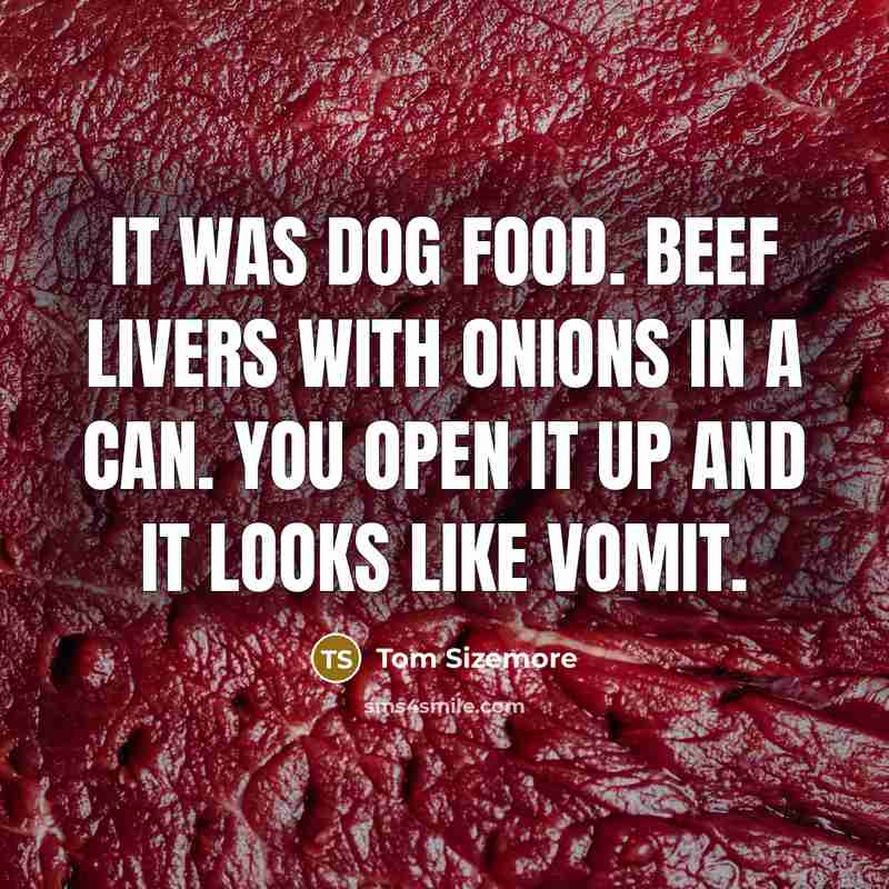 “It was dog food. Beef livers with onions in a…” quote by Tom Sizemore