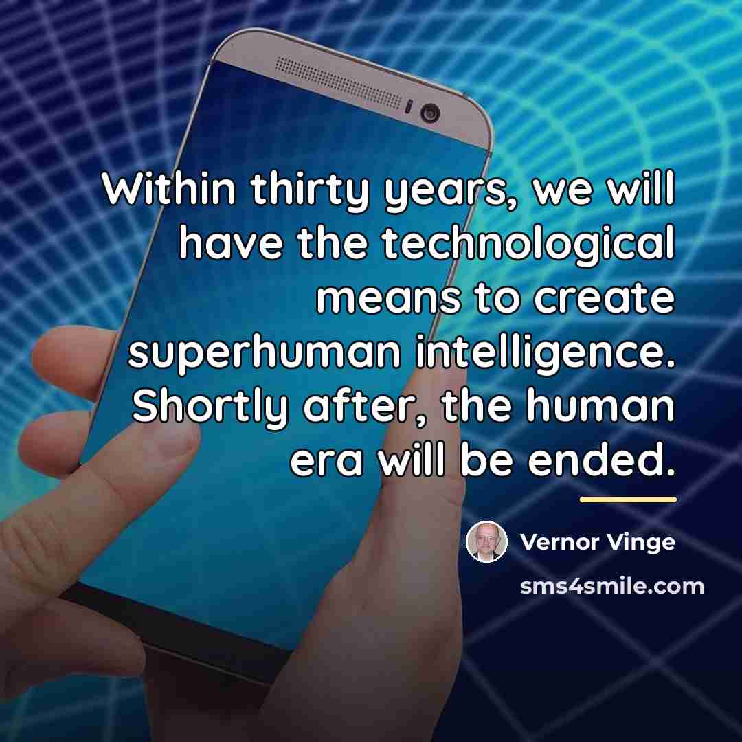 “Within thirty years, we will have the technological means to…” quote by Vernor Vinge