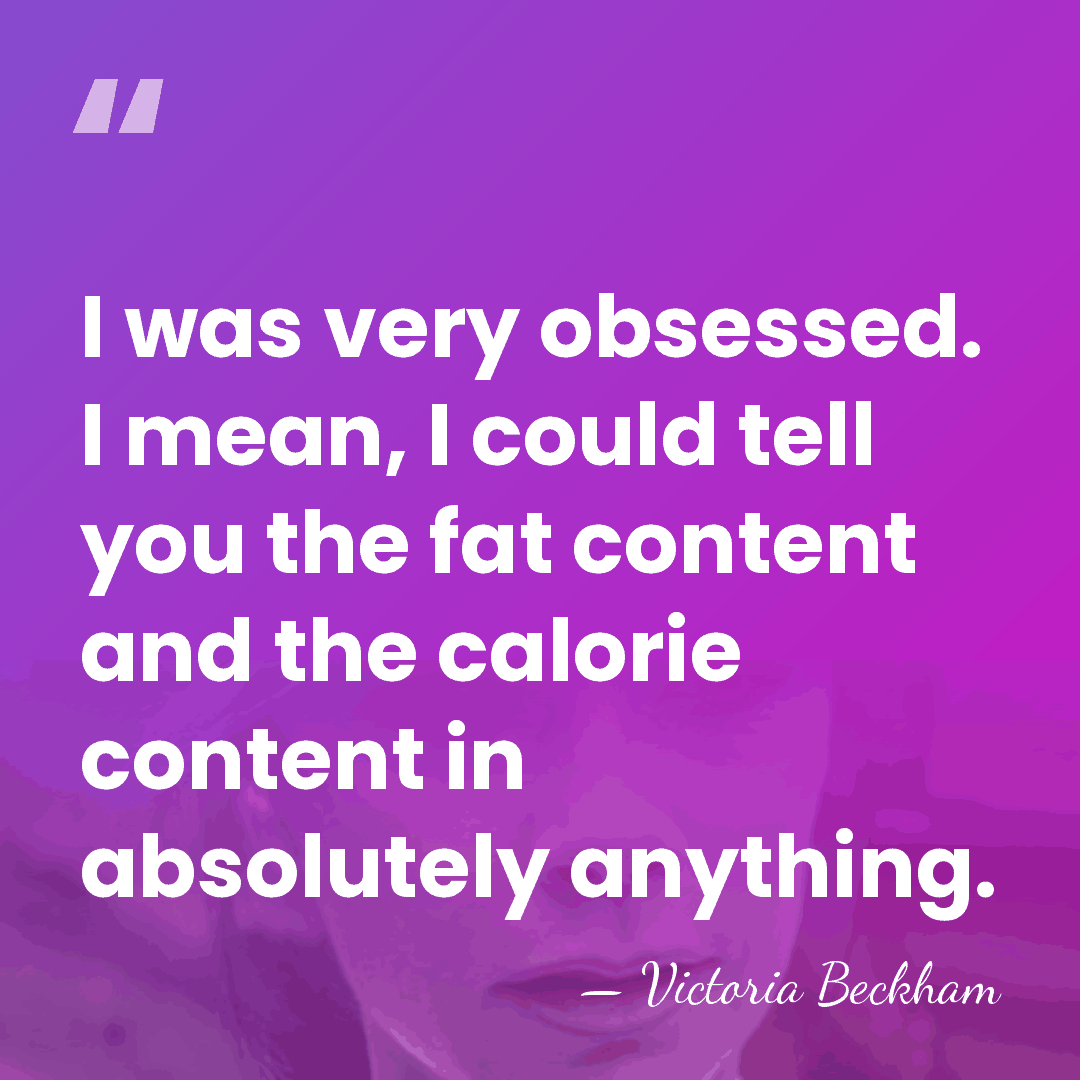 I was very obsessed. I mean, I could tell you the fat&hellip; - Victoria Beckham