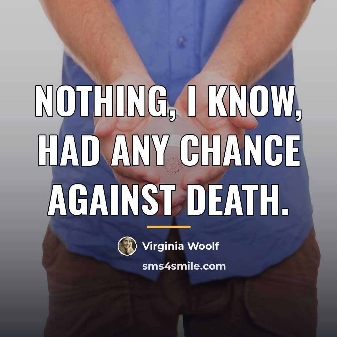 “Nothing, I know, had any chance against death.…” quote by Virginia Woolf