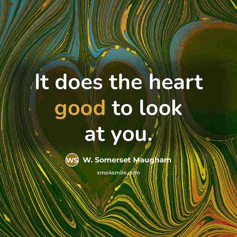 “It does the heart good to look at you.…” quote by W. Somerset Maugham