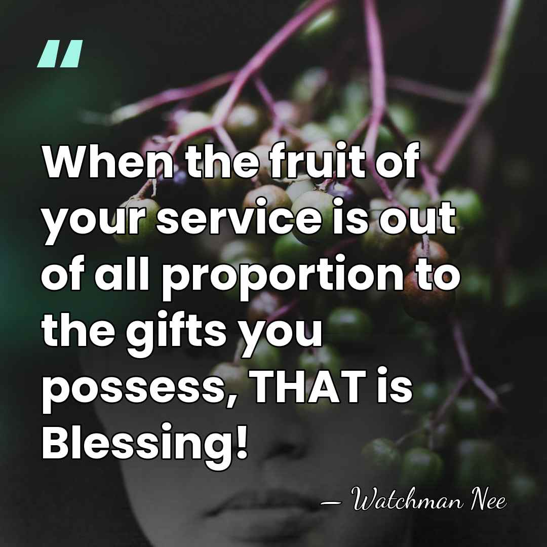 When the fruit of your service is out of all proportion to&hellip; - Watchman Nee