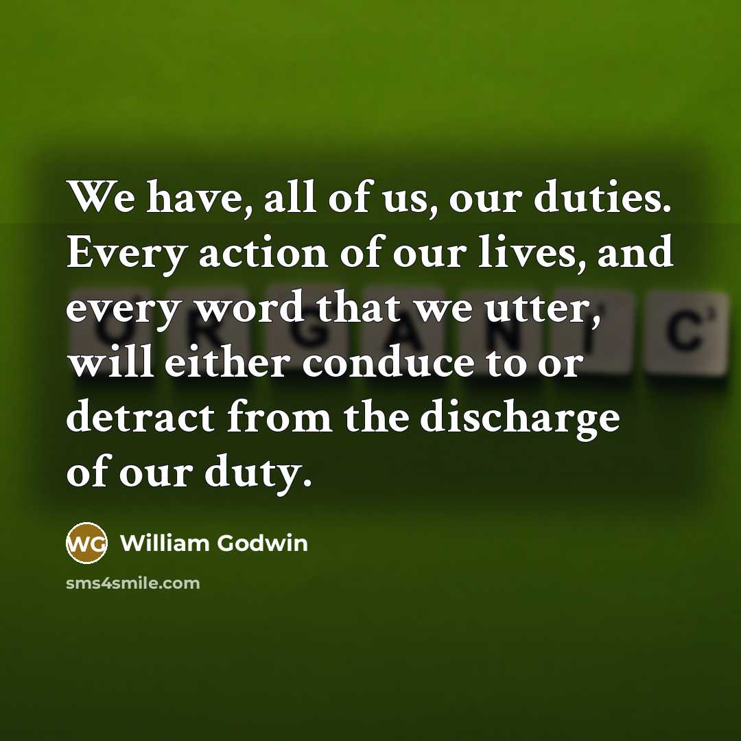“We have, all of us, our duties. Every action of…” quote by William Godwin