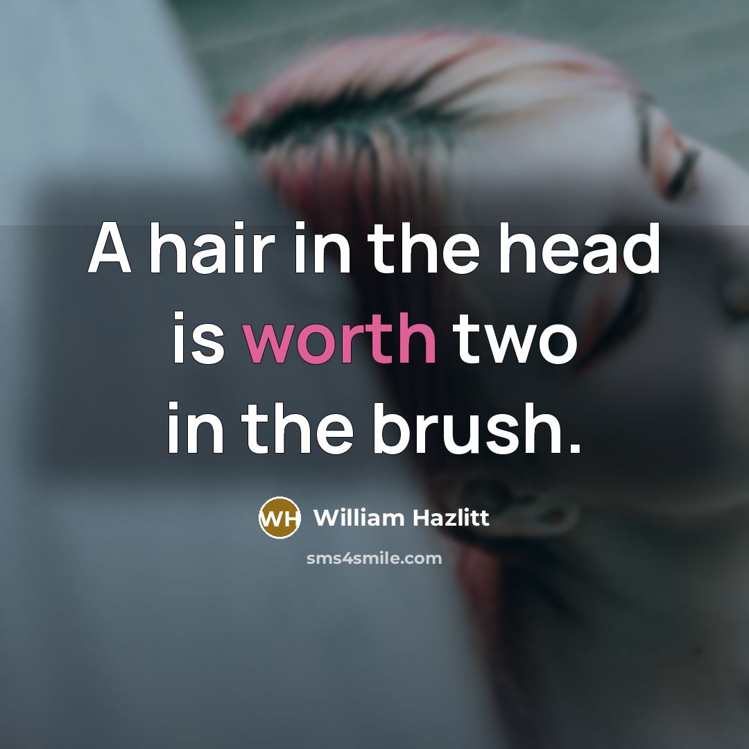 “A hair in the head is worth two in the brush.” quote by William Hazlitt