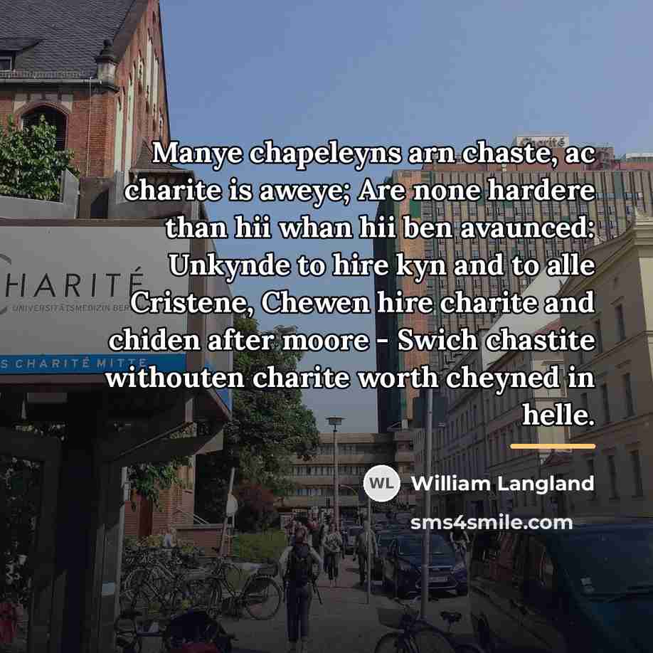 “Manye chapeleyns arn chaste, ac charite is aweye; Are none…” quote by William Langland
