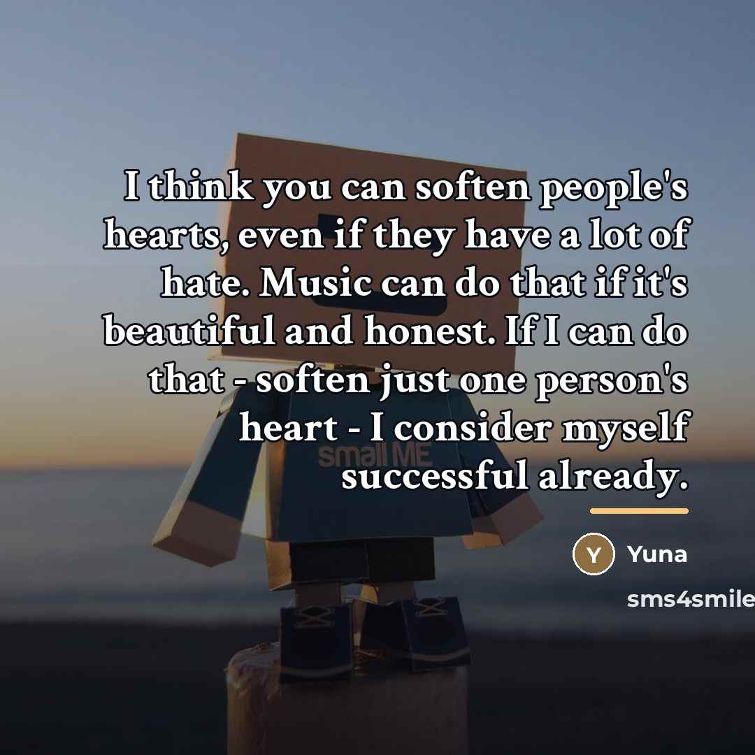 “I think you can soften people's hearts, even if they…” quote by Yuna