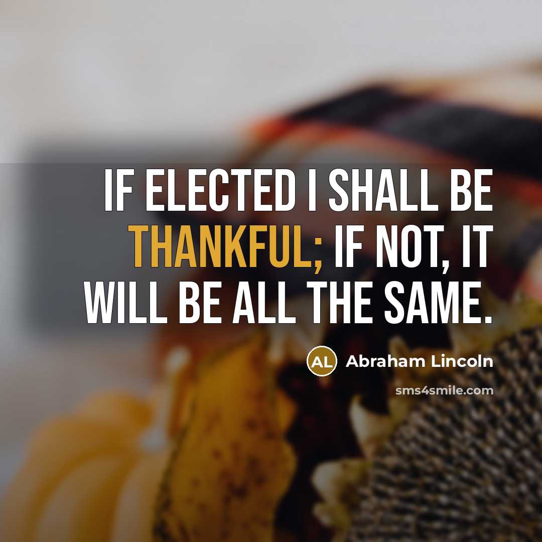 “If elected I shall be thankful; if not, it will…” quote by Abraham Lincoln