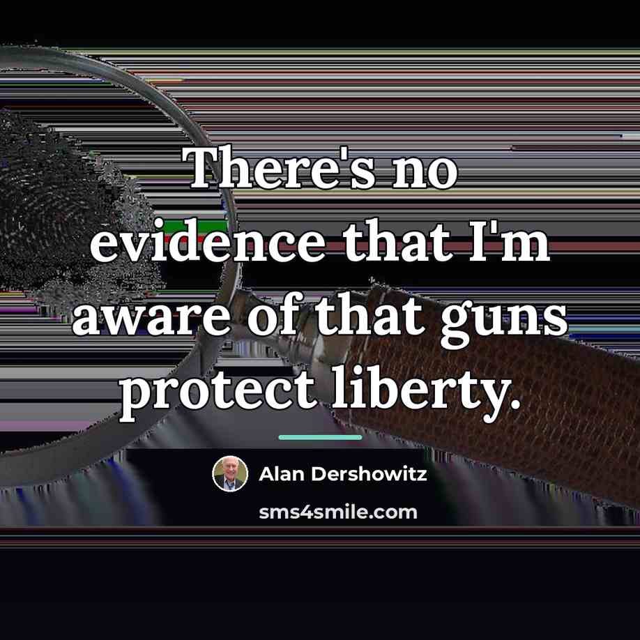 “There's no evidence that I'm aware of that guns protect…” quote by Alan Dershowitz