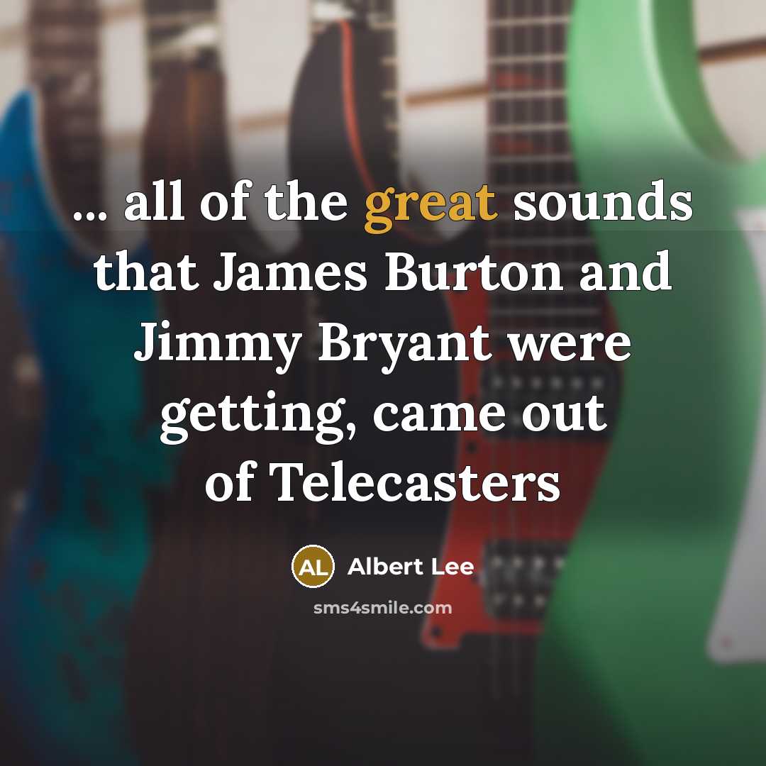“... all of the great sounds that James Burton and…” quote by Albert Lee