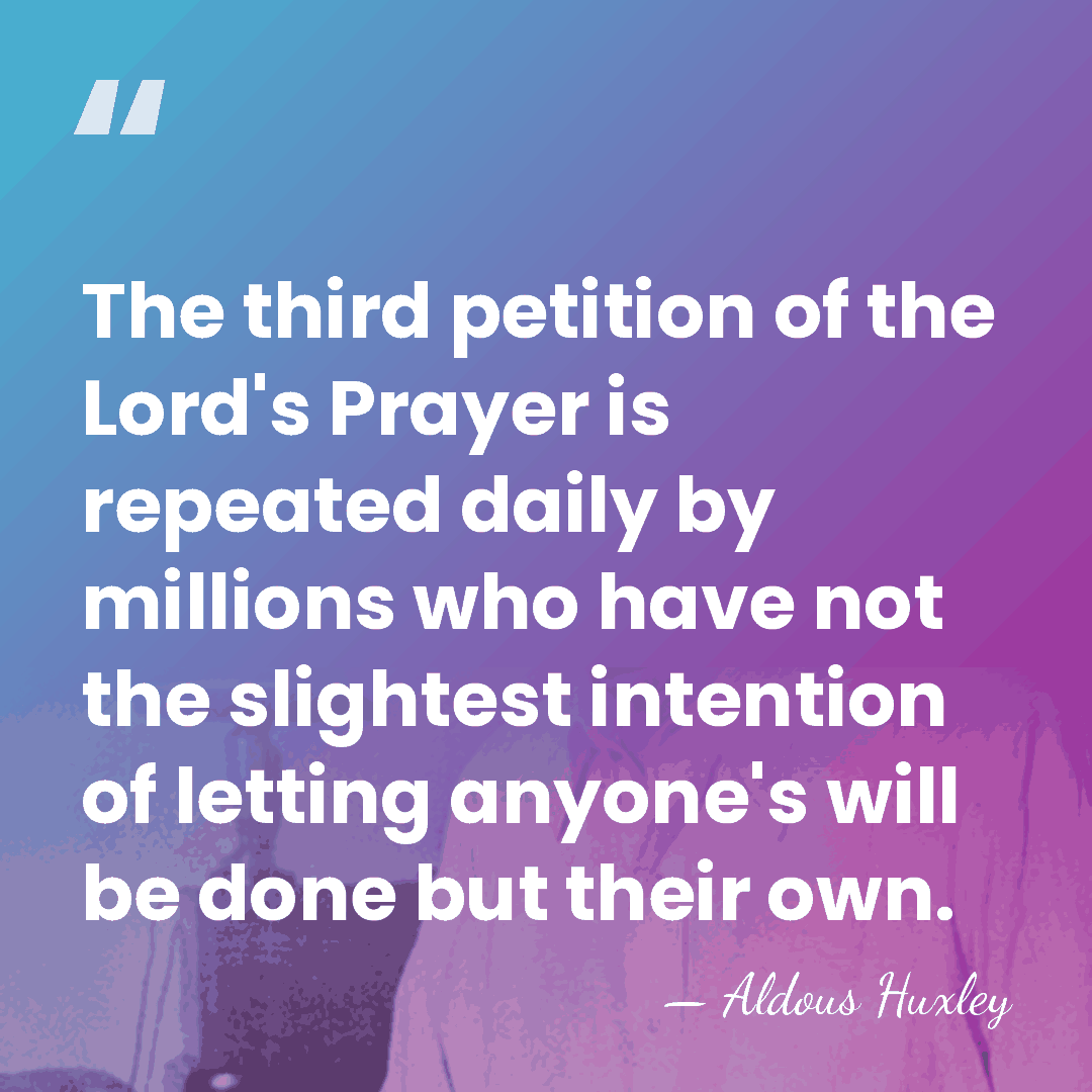 The third petition of the Lord's Prayer is repeated daily by millions&hellip; - Aldous Huxley