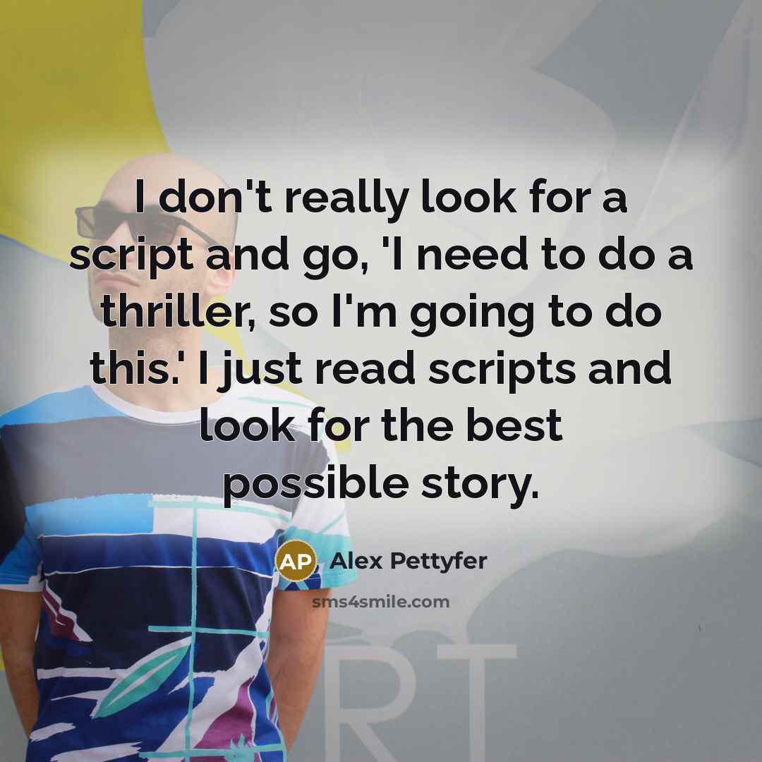 “I don't really look for a script and go, 'I…” quote by Alex Pettyfer