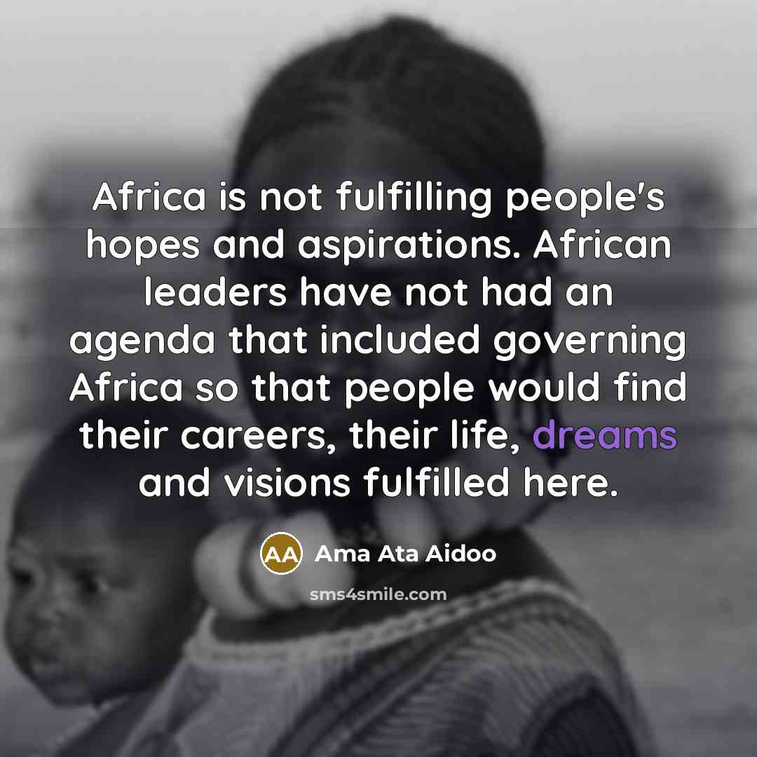“Africa is not fulfilling people's hopes and aspirations. African leaders…” quote by Ama Ata Aidoo