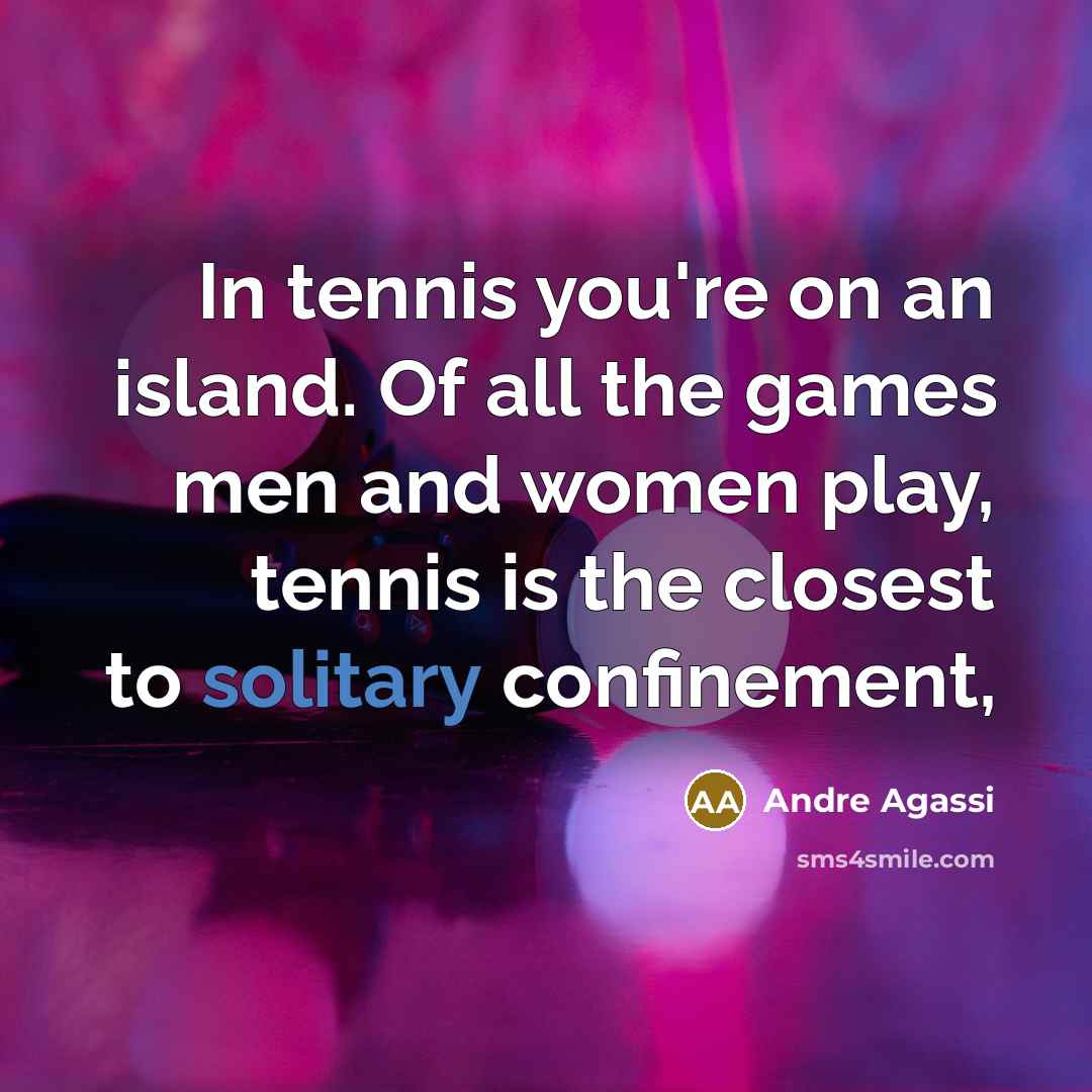 “In tennis you're on an island. Of all the games…” quote by Andre Agassi