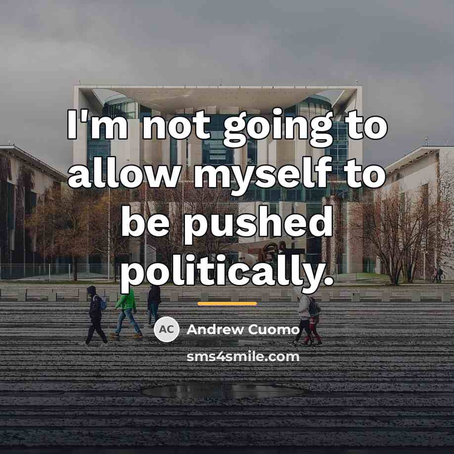 “I'm not going to allow myself to be pushed politically.…” quote by Andrew Cuomo