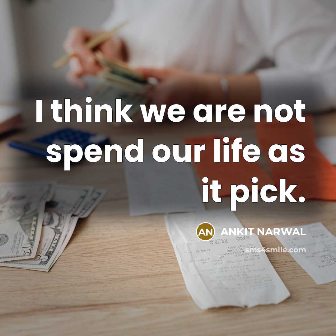 “I think we are not spend our life as it…” quote by ANKIT NARWAL