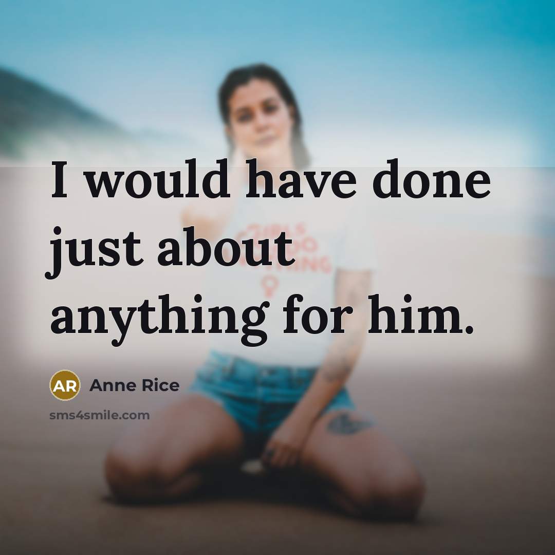 “I would have done just about anything for him.…” quote by Anne Rice