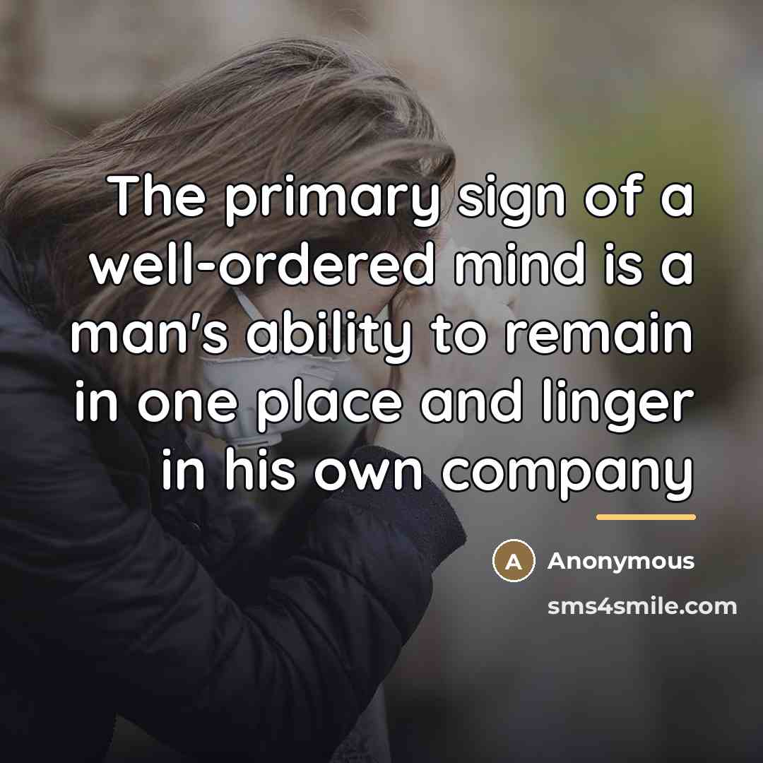 “The primary sign of a well-ordered mind is a man's…” quote by Anonymous