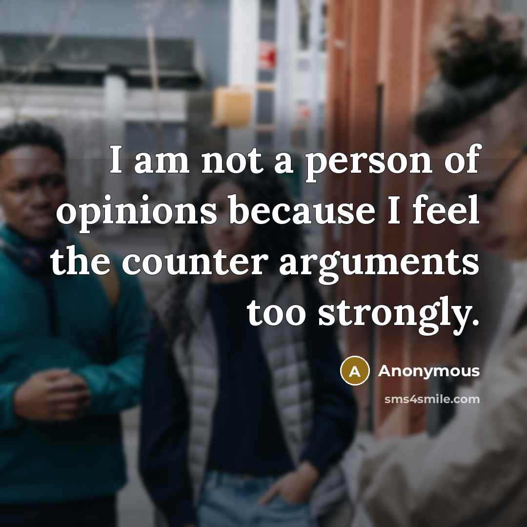 “I am not a person of opinions because I feel…” quote by Anonymous