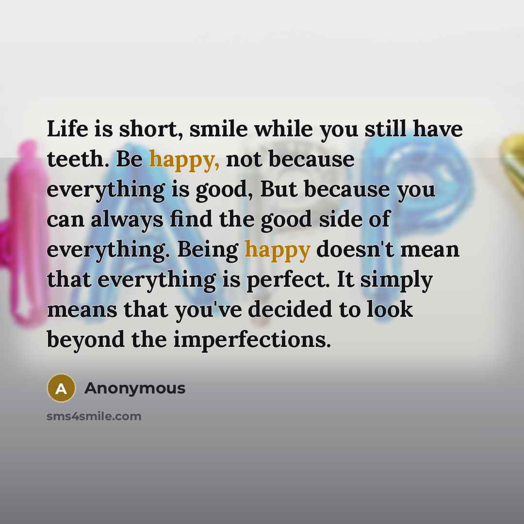 “Life is short, smile while you still have teeth. Be…” quote by Anonymous