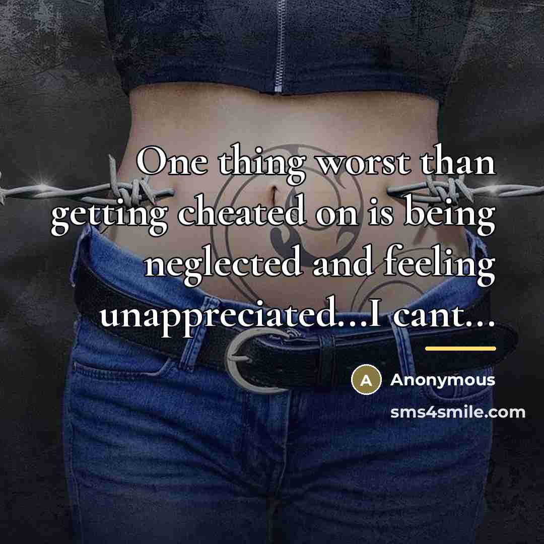 “One thing worst than getting cheated on is being neglected…” quote by Anonymous