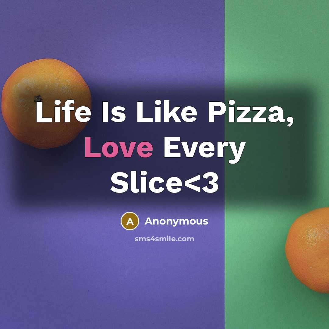 “Life Is Like Pizza, Love Every Slice” quote by Anonymous