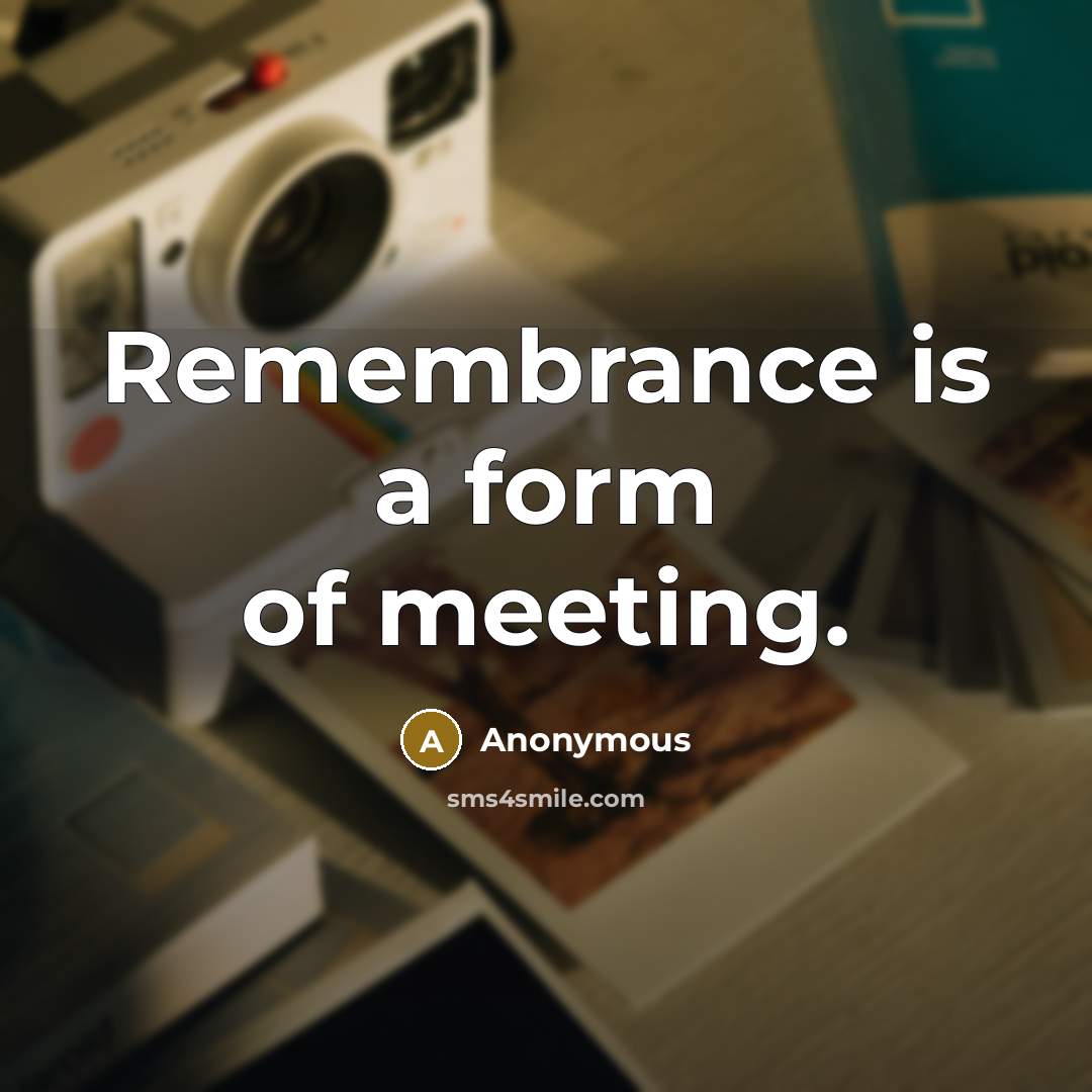 “Remembrance is a form of meeting.…” quote by Anonymous