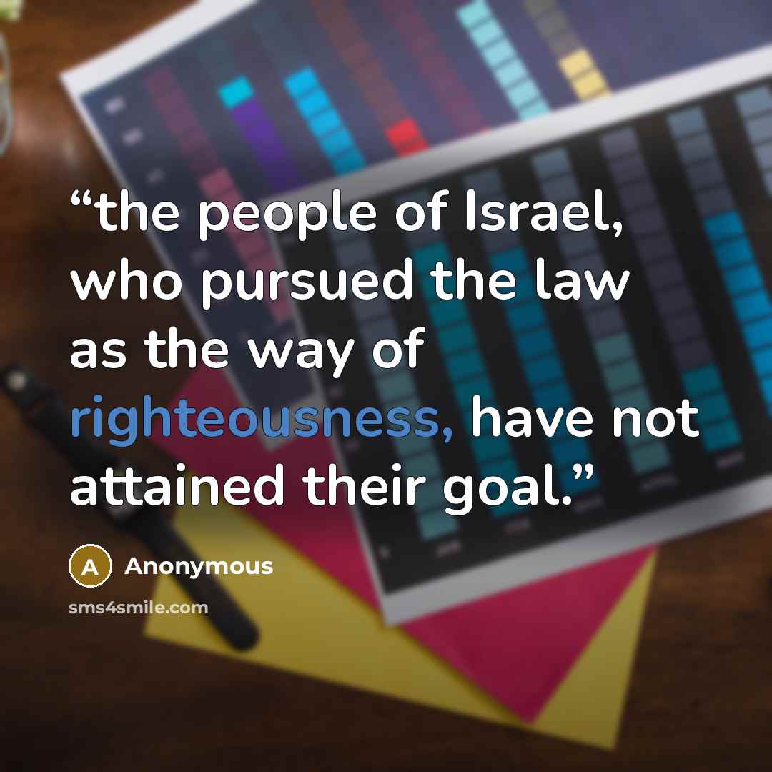 “the people of Israel, who pursued the law as the way of righteousness, have not attained their goal.” quote by Anonymous