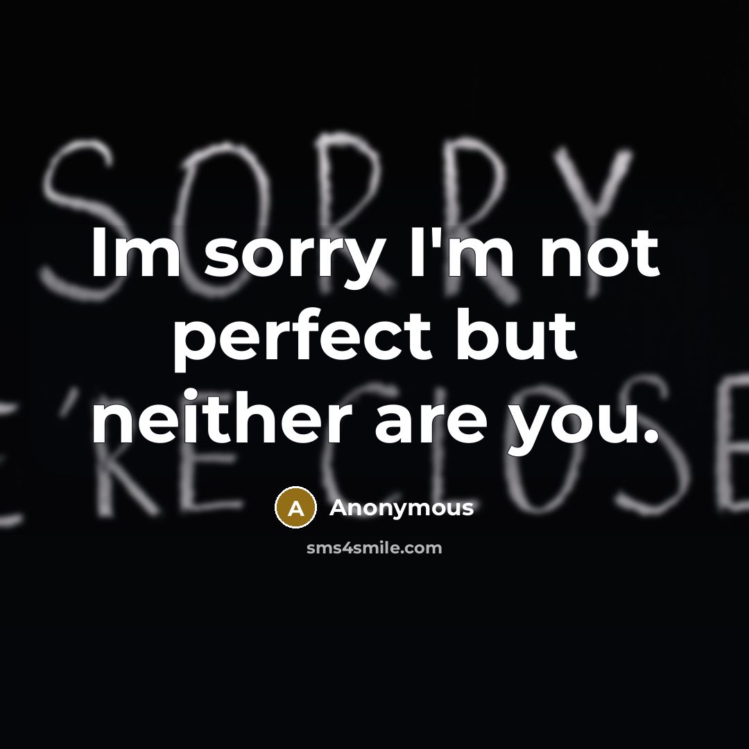 “Im sorry I'm not perfect but neither are you.…” quote by Anonymous