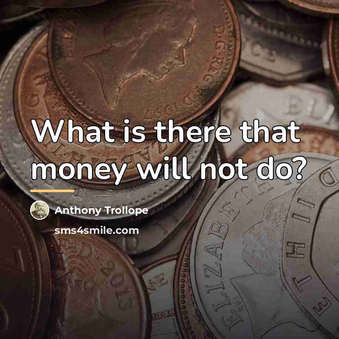 “What is there that money will not do?…” quote by Anthony Trollope