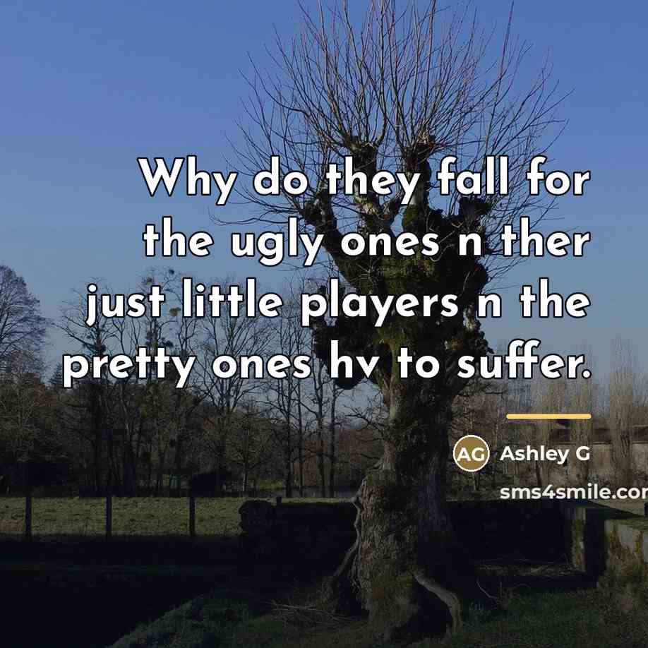 “Why do they fall for the ugly ones n ther…” quote by Ashley G