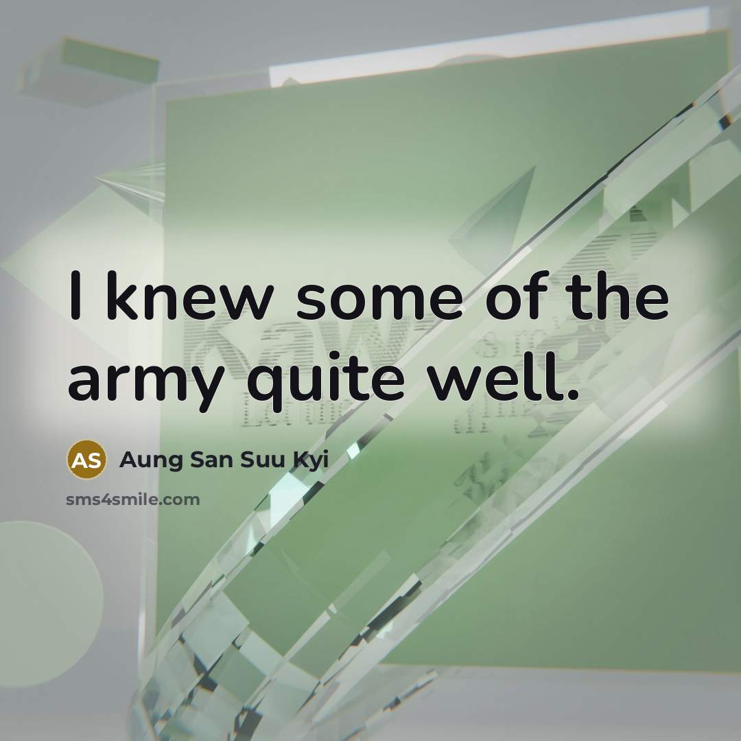 “I knew some of the army quite well.…” quote by Aung San Suu Kyi