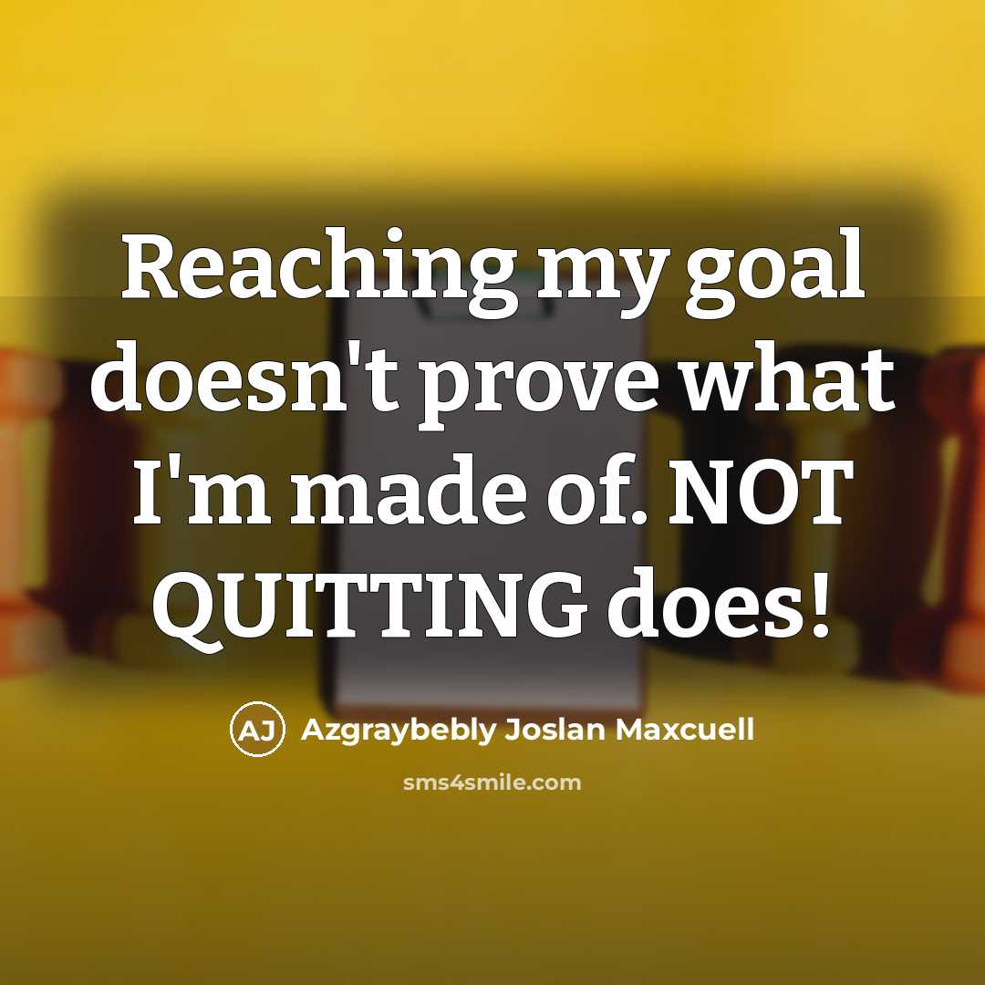 “Reaching my goal doesn't prove what I'm made of. NOT…” quote by Azgraybebly Joslan Maxcuell