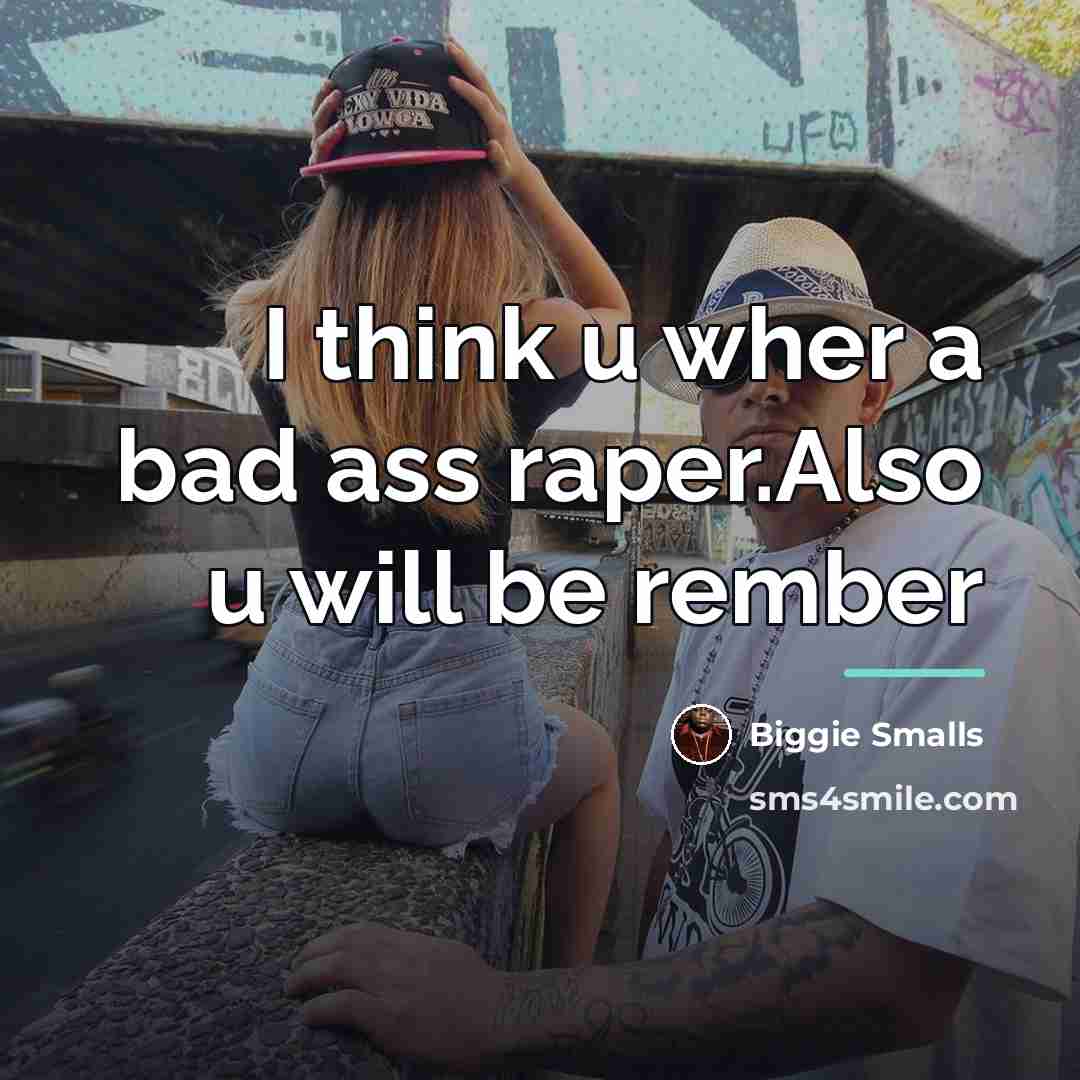“I think u wher a bad ass raper.Also u will…” quote by Biggie Smalls