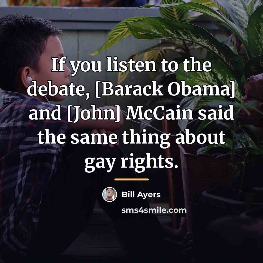 “If you listen to the debate, [Barack Obama] and [John]…” quote by Bill Ayers